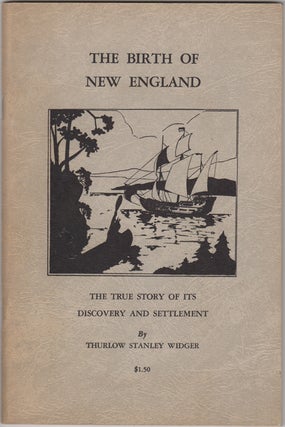 Item #32688 The Birth of New England. The True Story of its Discovery and Settlement. Thurlow...
