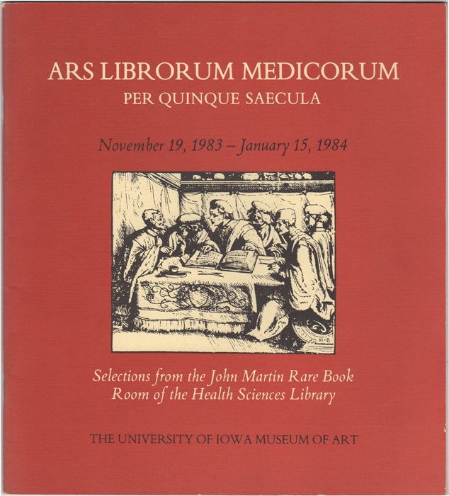 Item #32692 Ars Librorum Medicorum per Quinque Saecula. November 19, 1983 - January 15, 1984. Selections from the John Martin Rare Book Room of the Health Sciences Library. University of Iowa Museum of Art.