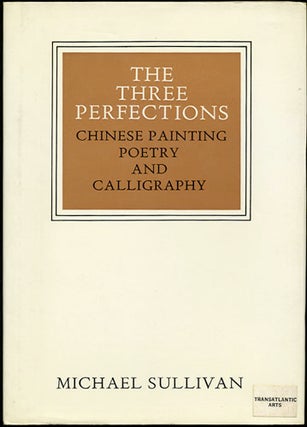 Item #33092 The Three Perfections. Chinese Painting, Poetry and Calligraphy. Michael Sullivan