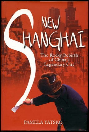 Item #33443 New Shanghai. The Rocky Rebirth of China's Legendary City. Pamela Yatsko