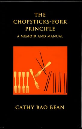 Item #33450 The Chopsticks-Fork Principle. A Memoir and Manual. Cathy Bao Bean