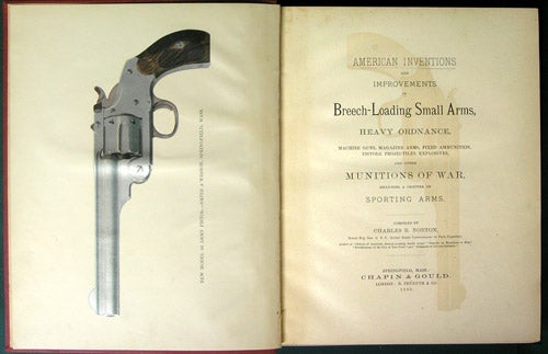 Norton, Charles B. - American Inventions and Improvements in Breech-Loading Small Arms, Heavy Ordinance, Machine Guns, Magazine Arms, Fixed Ammunition, Pistols, Projectiles, Explosives, and Other Munitions of War, Including a Chapter on Sporting Arms