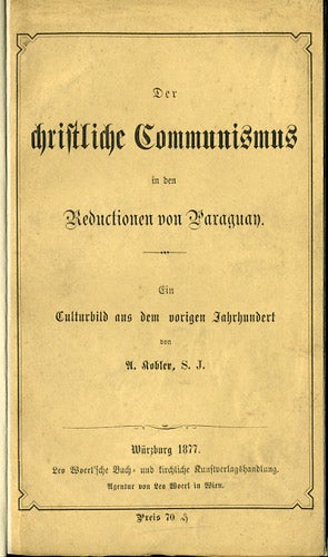 Item #33883 Der Christliche Communismus in den Reductionen von Paraguay. Ein culturbild aus dem vorigen Jahrhundert. Andreas Kobler.