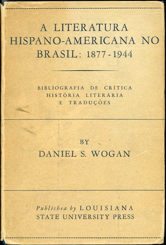 Item #34025 A literatura hispano-americana No Brasil: 1877-1944. Bibliografia de crítica, história Literária e Traduções. Daniel S. Wogan.