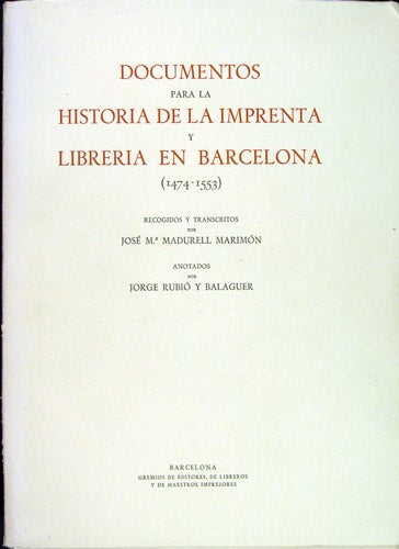 Item #34089 Documentos para la Historia de la Imprenta y Libreria en Barcelona (1474-1553). José Maria Madurell Marimón, Jordi Rubió y. Balaguer.