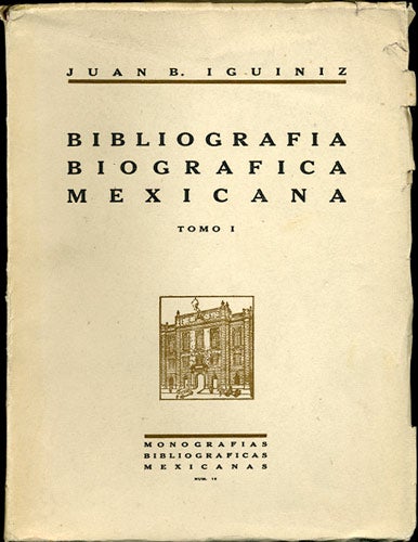 Item #34107 Bibliografía Biográfica Mexicana. Tomo I. Repertorios Biográficos. Juan B. Iguíniz.