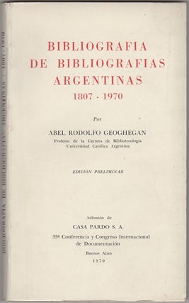 Item #34189 Bibliografia de bibliografias Argentinas 1807-1970. Abel Rodolfo Geoghegan