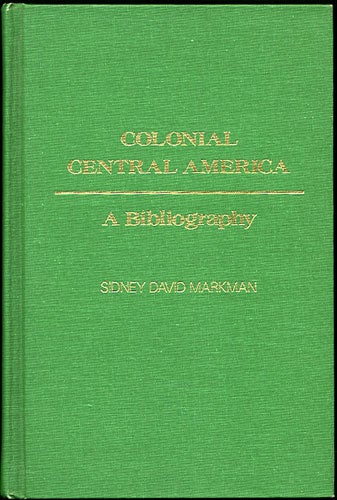Item #34242 Colonial Central America. A Bibliography. Sidney David Markman, ed.