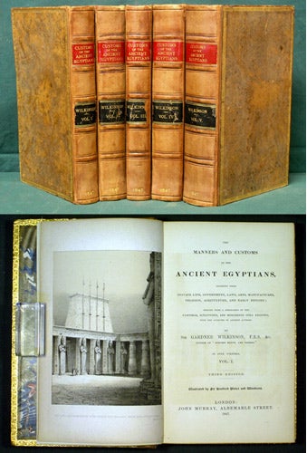 Item #34250 Manners and Customs of the Ancient Egyptians, including their Private Life, Government, Laws, Arts, Manufactures, Religion, Agriculture, and Early History; derived from a Comparison of the Paintings, Sculptures, and Monuments still Existing, with the Accounts of Ancient Authors [Five Volumes]. John Gardner Wilkinson.