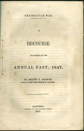 Item #34259 The Mexican War. A Discourse delivered on the Annual Fast, 1847. Milton P. Braman