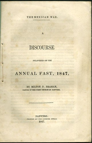 Item #34259 The Mexican War. A Discourse delivered on the Annual Fast, 1847. Milton P. Braman.