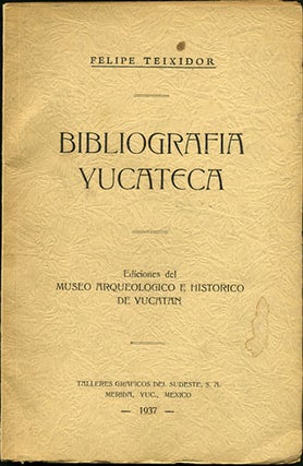 Item #34383 Bibliografia Yucateca. Felipe Teixidor