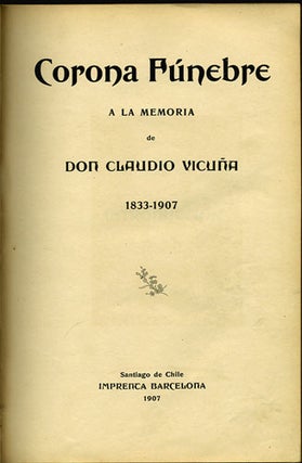 Item #34458 Corona Fúnebre a la memoria de Don Claudio Vicuña 1833-1907. Claudio Vicuña...