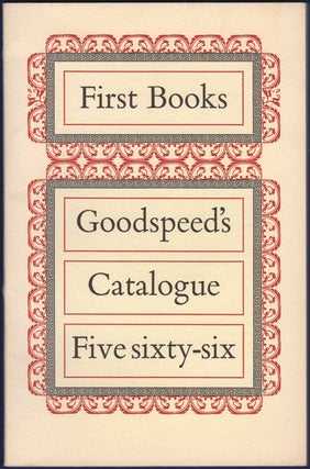 Item #34489 First Books. Goodspeed's Catalogue Five sixty-six. Goodspeed's Bookshop