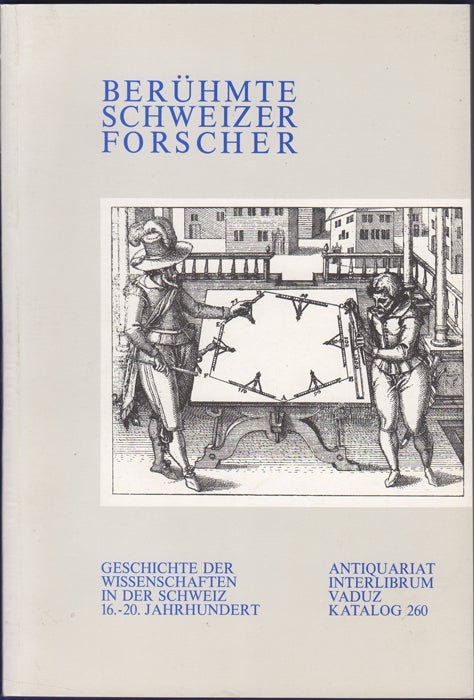 Item #34614 Berühmte Schweizer Forscher. Geschichte der Wissenschaften in der Schweiz 16.-20. Jahrhundert. Catalogue 260. Walter Alicke, Vaduz Interlibrum.