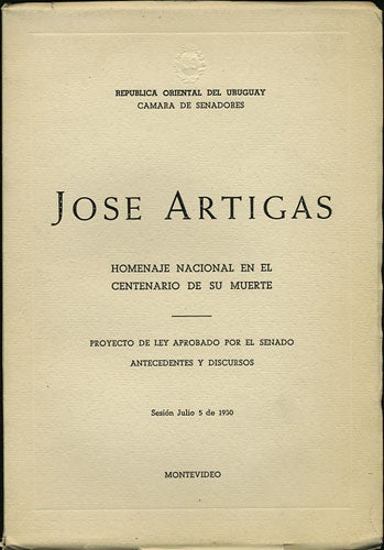 Item #34877 Jose Artigas. Homenaje nacional en el centenario de su muerte. Proyecto de ley aprobado por el senado, antecedentes y discursos. Sesión julio 5 de 1950. Uruguay.
