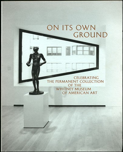 Item #34993 On Its Own Ground. Celebrating the Permanent Collection of the Whitney Museum of American Art. Maxwell Lincoln. Whitney Museum of American Art Anderson.