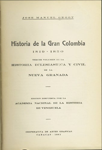 Item #35138 Historia de la Gran Colombia 1819-1830. Tercer volumen de la historia eclesiastica y civil de la Nueva Granada. Jose Manuel Groot.