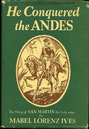 Item #35140 He Conquered the Andes. The Story of San Martin the Liberator. Mabel Lorenz Ives