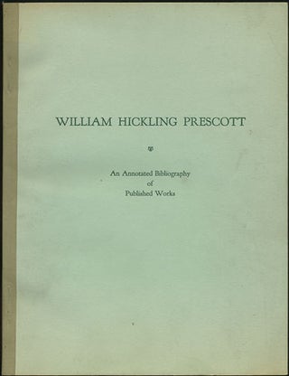 Item #35238 William Hickling Prescott. An Annotated Bibliography of Published Works. C. Harvey...