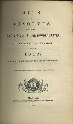 Item #35339 Acts and Resolves passed by the Legislature of Massachusetts, at their Second Session, in the Year 1842: Together with the Rolls and Messages of both Sessions. Published by the Secretary of the Commonwealth. Massachusetts.