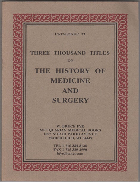 Item #35368 Three Thousand Titles on The History of Medicine and Surgery. Catalogue 73. W. Bruce Fye Antiquarian Medical Books. W. Bruce Fye.