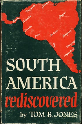 Item #35398 South America Rediscovered. Tom B. Jones