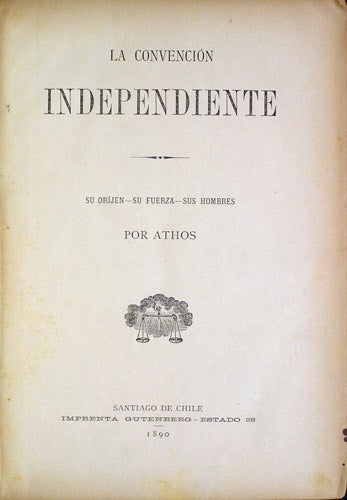 Item #35501 La convención independiente. Su oríjen-su fuerza-su hombres. Athos [pseud. José Joaquín Larraín Zañartu.