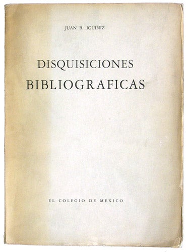 Item #35730 Disquisiciones bibliograficas. Autores-Libros-Bibliotecas-Artes Graficas. Juan B. Iguiniz.