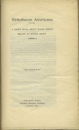Item #35735 Bibliothecas Americana (1622-1896). A handy book about books which relate to books...