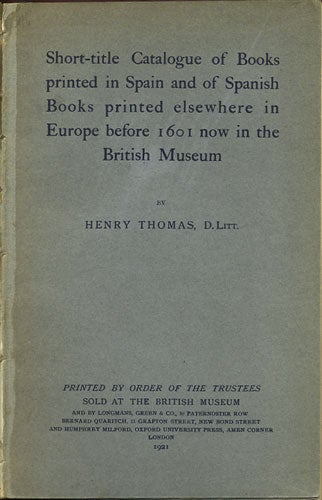 Item #35747 Short-title Catalogue of Books printed in Spain and of Spanish Books printed elsewhere in Europe before 1601 now in the British Museum. Henry Thomas.