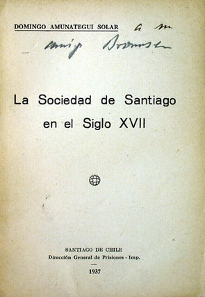 Item #35827 La Sociedad de Santiago en el Siglo XVII. Domingo Amunategui Solar