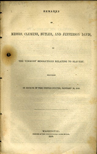 Item #36013 Remarks of Messrs. Clemens, Butler and Jefferson Davis, on the Vermont Resolutions Relating to Slavery. Delivered in the Senate of the United States, January 10, 1850. Jeremiah Clemens, Andrew Pickens Butler, Jefferson Davis.
