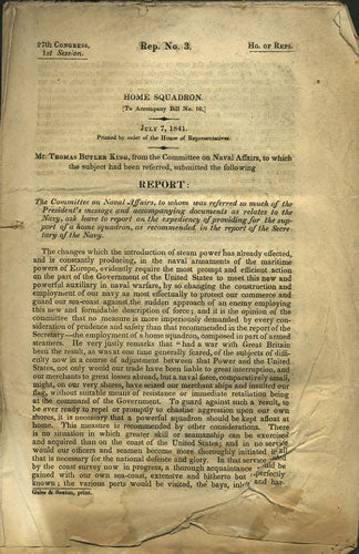 Item #36132 Home Squadron. [To Accompany Bill No. 10.] July 7, 1841. Printed by order of the House of Representatives. Mr. Thomas Butler King, from the Committee on Naval Affairs, to which the subject had been referred, submitted the following Report. Thomas Butler King, U S. House of Representatives.