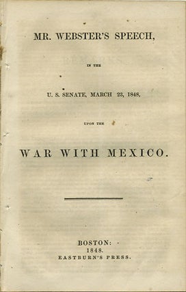 Item #36245 Mr. Webster's Speech, in the U.S. Senate, March 23, 1848, upon the War with Mexico....