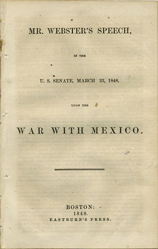 Item #36245 Mr. Webster's Speech, in the U.S. Senate, March 23, 1848, upon the War with Mexico. Daniel Webster.