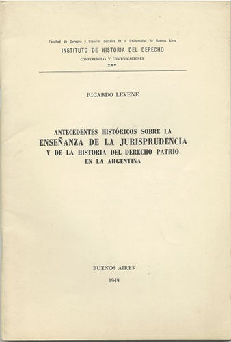 Item #36260 Antecedentes históricos sobre la enseñanza de la jurisprudencia y de la historia del Derecho patrio en la Argentina. Ricardo Levene.