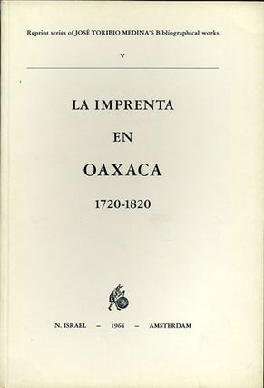 Item #36266 La Imprenta en Oaxaca (1720-1820). José Toribio Medina