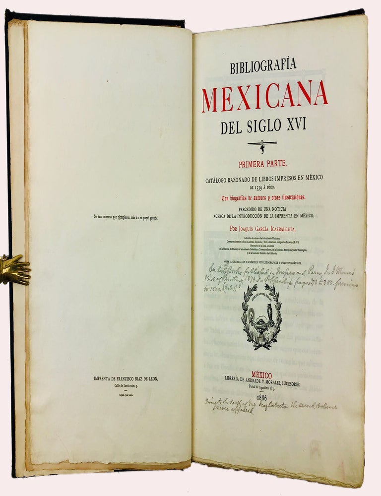 Item #36274 Bibliografia Mexicana del siglo XVI. Parte Primera. Cat&aacute;logo rasonado de libros impresos en M&eacute;xicode 1539 a 1600. Con biograf&iacute;as de autores y otras ilustraciones. Precedido de una noticia acerca de la introducci&oacute;n de la imprenta en M&eacute;xico [all published]. Joaqu&iacute;n Garc&iacute;a Icazbalceta.
