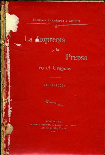 Item #36318 La Imprenta y la Prensa en el Uruguay desde 1807 á 1900. Benjamín Fernández y. Medina.