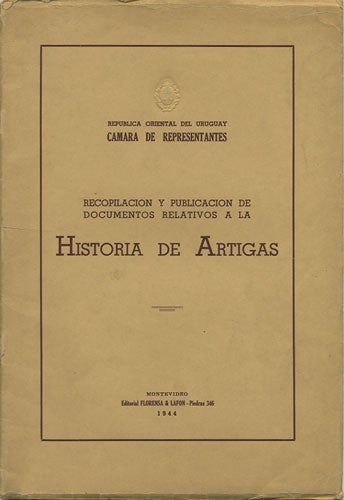 Item #36326 Recopilacion y publicacion de documentos relativos a la Historia de Artigas. Republica Oriental del. Camara de Representantes Uruguay.