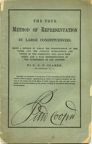 Item #36378 The True Method of Representation in Large Constituencies, being a Method by Which the Independence of the Voter, and the Average Intelligence and Virtue of the Community will have Free Scope, and a Fair Representation in the Government of the Country. Charles C. P. Clarke.