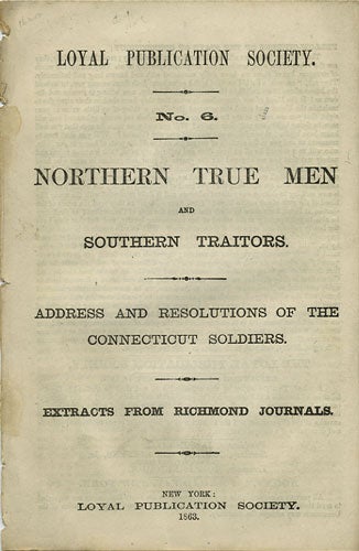 Item #36470 Northern True Men and Southern Traitors. Address and Resolutions of the Connecticut Soldiers. Extracts from Richmond Journals. Loyal Publication Society.