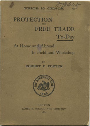 Item #36567 Protection and Free Trade To-Day. At Home and Abroad in Field and Workshop. Robert P....