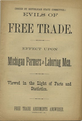 Item #36576 Evils of Free Trade. Effect upon Michigan Farmers and Laboring Men. Viewed in the...
