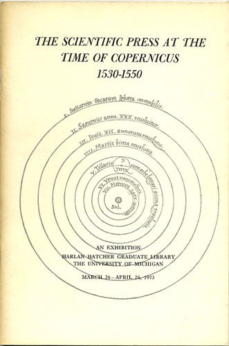 Item #36696 The Scientific Press at the Time of Copernicus 1530-1550. Harlan Hatcher Graduate Library.