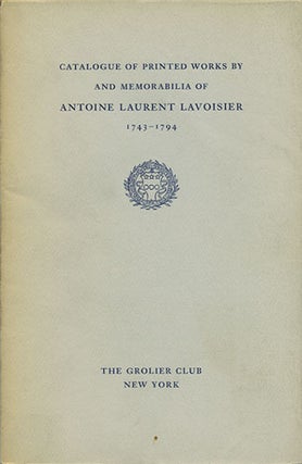 Item #36706 Catalogue of Printed Works by and Memorabilia of Antoine Laurent Lavoisier 1743-1794....