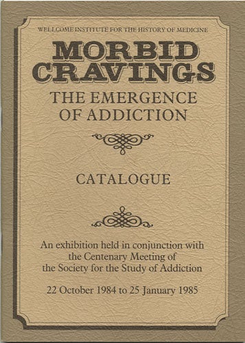 Item #36739 Morbid Cravings. The Emergence of Addiction. Wellcome Institute for the History of Medicine.