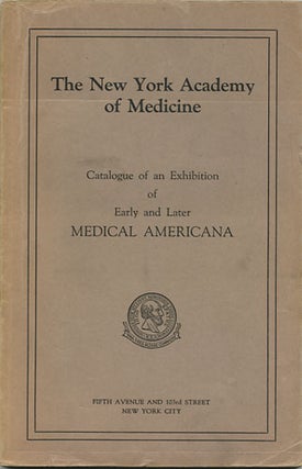 Item #36751 Catalogue of an Exhibition of Early and Later Medical Americana. New York Academy of...