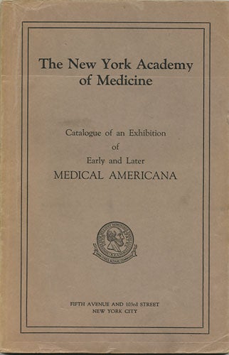 Item #36751 Catalogue of an Exhibition of Early and Later Medical Americana. New York Academy of Medicine.